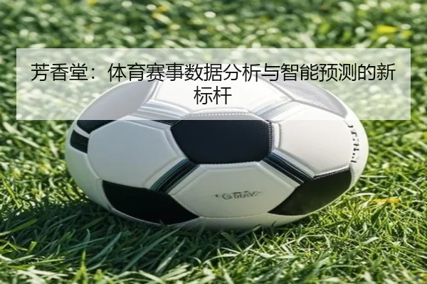 芳香堂：体育赛事数据分析与智能预测的新标杆