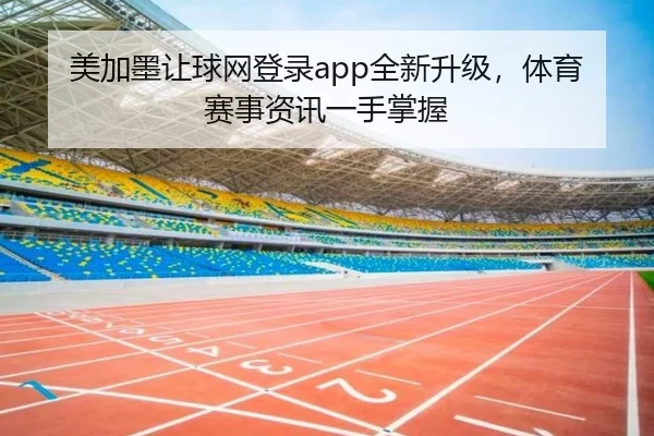 美加墨让球网登录app全新升级，体育赛事资讯一手掌握